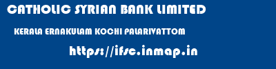 CATHOLIC SYRIAN BANK LIMITED  KERALA ERNAKULAM KOCHI PALARIVATTOM  ifsc code